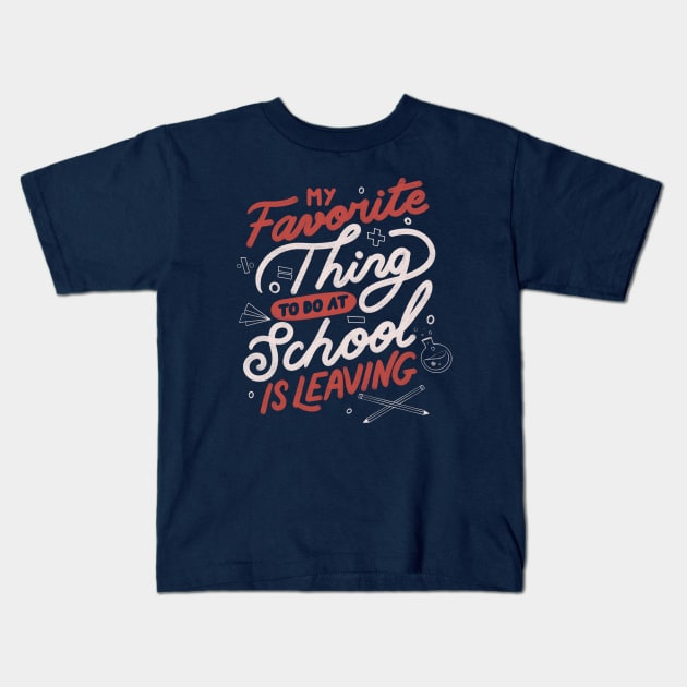 My Favorite Thing to do at School is Leaving by Tobe Fonseca Kids T-Shirt by Tobe_Fonseca